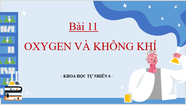 Giáo án điện tử KNTN 6 Kết nối tri thức Bài 11: Oxygen. Không khí | PPT Khoa học tự nhiên 6