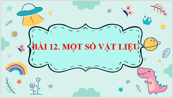 Giáo án điện tử KNTN 6 Kết nối tri thức Bài 12: Một số vật liệu | PPT Khoa học tự nhiên 6