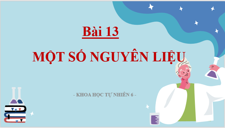 Giáo án điện tử KNTN 6 Kết nối tri thức Bài 13: Một số nguyên liệu | PPT Khoa học tự nhiên 6