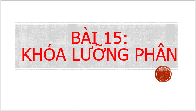 Giáo án điện tử KNTN 6 Cánh diều Bài 15: Khóa lưỡng phân | PPT Khoa học tự nhiên 6