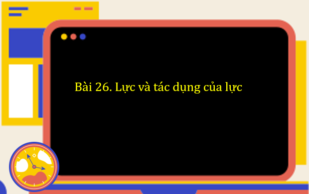 Giáo án điện tử KNTN 6 Cánh diều Bài 26: Lực và tác dụng của lực | PPT Khoa học tự nhiên 6