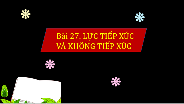 Giáo án điện tử KNTN 6 Cánh diều Bài 27: Lực tiếp xúc và lực không tiếp xúc | PPT Khoa học tự nhiên 6