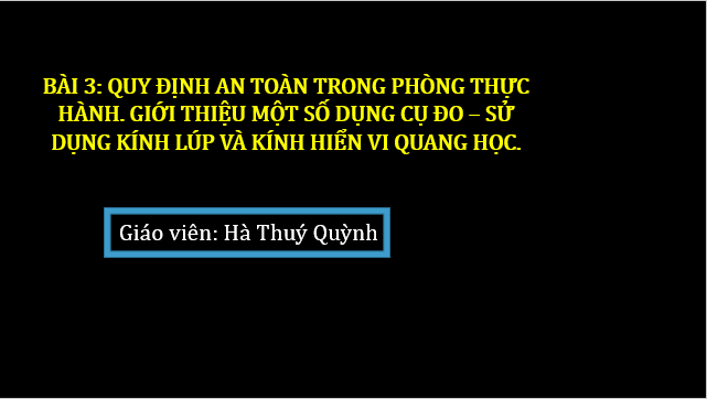 Giáo án điện tử KNTN 6 Chân trời sáng tạo Bài 3: Quy định an toàn trong phòng thực hành, giới thiệu một số dụng cụ đo – sử dụng kính lúp và kính hiển vi quang học | PPT Khoa học tự nhiên 6