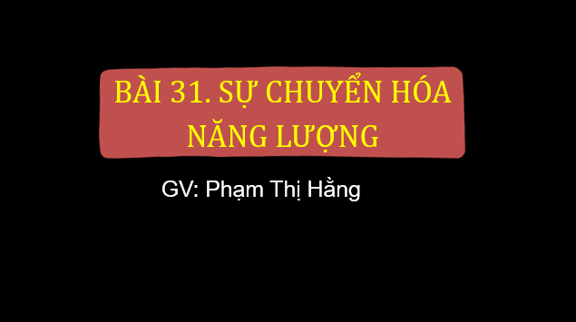 Giáo án điện tử KNTN 6 Cánh diều Bài 31: Sự chuyển hóa năng lượng | PPT Khoa học tự nhiên 6