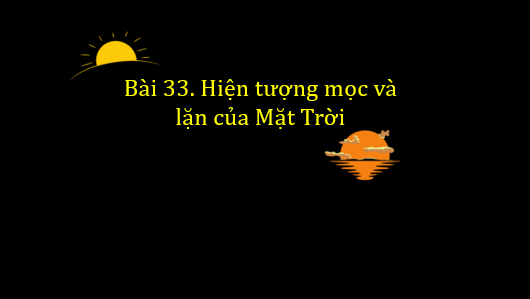 Giáo án điện tử KNTN 6 Cánh diều Bài 33: Hiện tượng mọc và lặn của Mặt Trời | PPT Khoa học tự nhiên 6