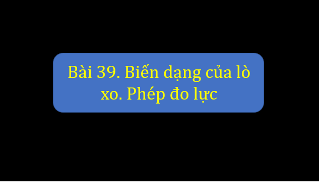 Giáo án điện tử KNTN 6 Chân trời sáng tạo Bài 39: Biến dạng của lò xo. Phép đo lực | PPT Khoa học tự nhiên 6