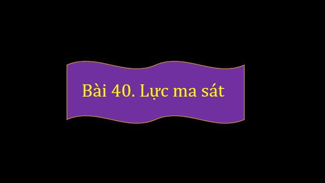 Giáo án điện tử KNTN 6 Chân trời sáng tạo Bài 40: Lực ma sát | PPT Khoa học tự nhiên 6