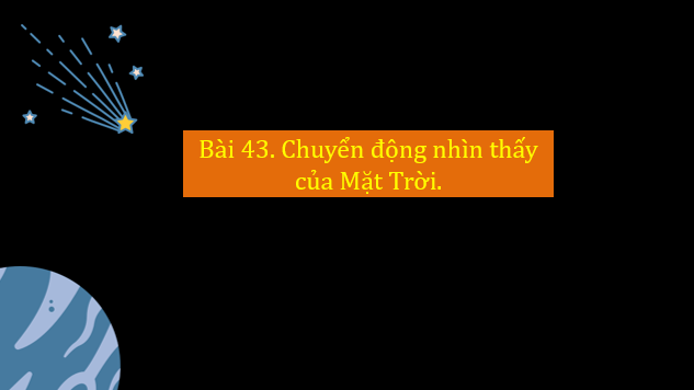 Giáo án điện tử KNTN 6 Chân trời sáng tạo Bài 43: Chuyển động nhìn thấy của Mặt Trời | PPT Khoa học tự nhiên 6