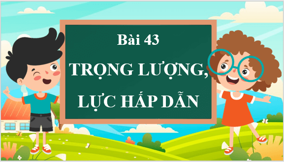 Giáo án điện tử KNTN 6 Kết nối tri thức Bài 43: Trọng lực, lực hấp dẫn | PPT Khoa học tự nhiên 6