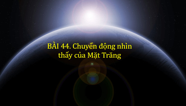 Giáo án điện tử KNTN 6 Chân trời sáng tạo Bài 44: Chuyển động nhìn thấy của Mặt Trăng | PPT Khoa học tự nhiên 6