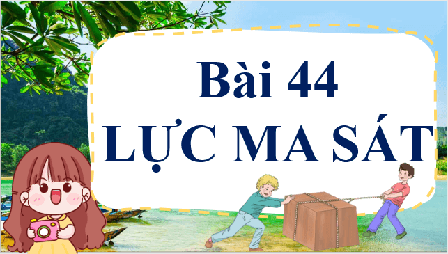 Giáo án điện tử KNTN 6 Kết nối tri thức Bài 44: Lực ma sát | PPT Khoa học tự nhiên 6