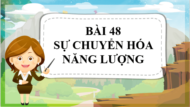 Giáo án điện tử KNTN 6 Kết nối tri thức Bài 48: Sự chuyển hóa năng lượng | PPT Khoa học tự nhiên 6