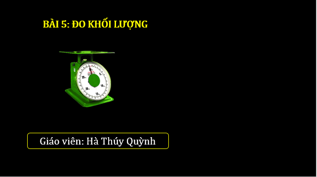 Giáo án điện tử KNTN 6 Chân trời sáng tạo Bài 5: Đo khối lượng | PPT Khoa học tự nhiên 6