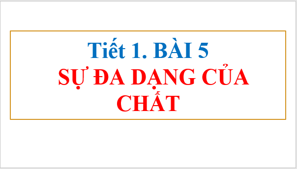 Giáo án điện tử KNTN 6 Cánh diều Bài 5: Sự đa dạng của chất | PPT Khoa học tự nhiên 6