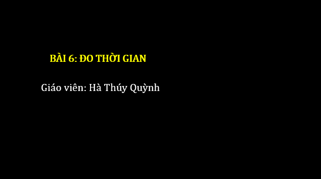 Giáo án điện tử KNTN 6 Chân trời sáng tạo Bài 6: Đo thời gian | PPT Khoa học tự nhiên 6