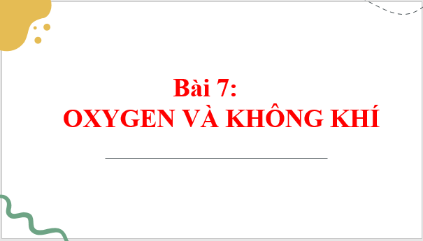 Giáo án điện tử KNTN 6 Cánh diều Bài 7: Oxygen và không khí | PPT Khoa học tự nhiên 6