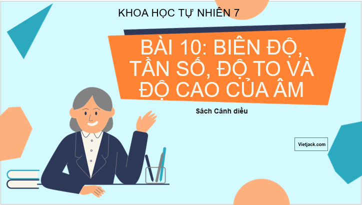 Giáo án điện tử KHTN 7 Cánh diều Bài 10: Biên độ, tần số, độ cao và độ to của âm | PPT Khoa học tự nhiên 7