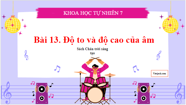 Giáo án điện tử KHTN 7 Chân trời sáng tạo Bài 13: Độ to và độ cao của âm | PPT Khoa học tự nhiên 7