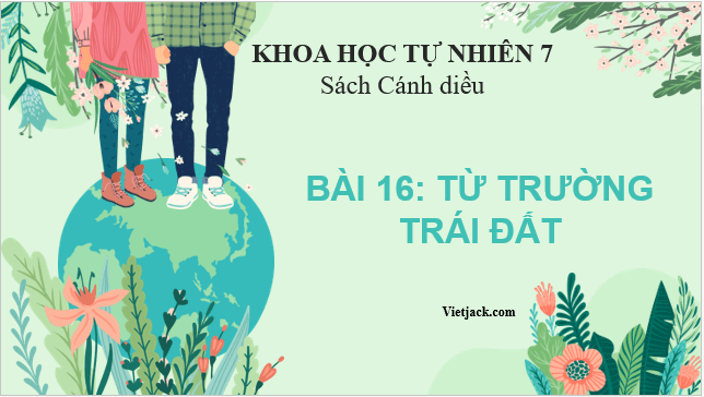 Giáo án điện tử KHTN 7 Cánh diều Bài 16: Từ trường Trái Đất | PPT Khoa học tự nhiên 7