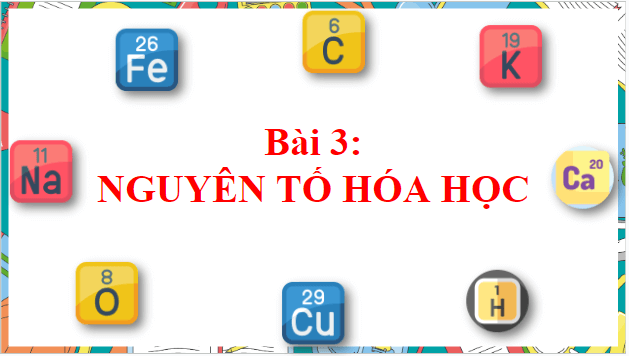 Giáo án điện tử KHTN 7 Chân trời sáng tạo Bài 3: Nguyên tố hóa học | PPT Khoa học tự nhiên 7