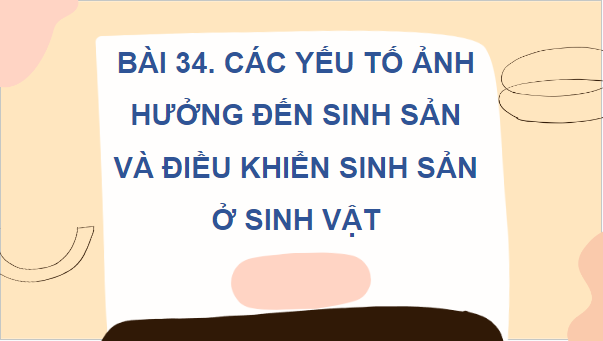 Giáo án điện tử KHTN 7 Cánh diều Bài 34: Các yếu tố ảnh hưởng đến sinh sản và điều khiển sinh sản ở sinh vật | PPT Khoa học tự nhiên 7