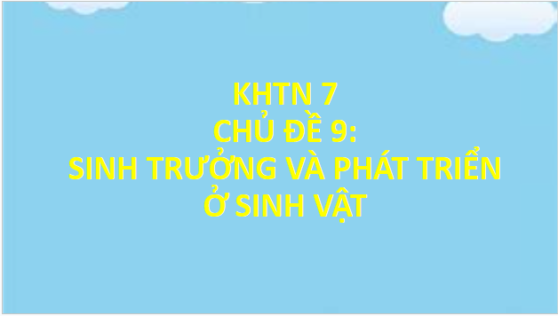 Giáo án điện tử KHTN 7 Chân trời sáng tạo Bài 34: Sinh trưởng và phát triển ở sinh vật | PPT Khoa học tự nhiên 7