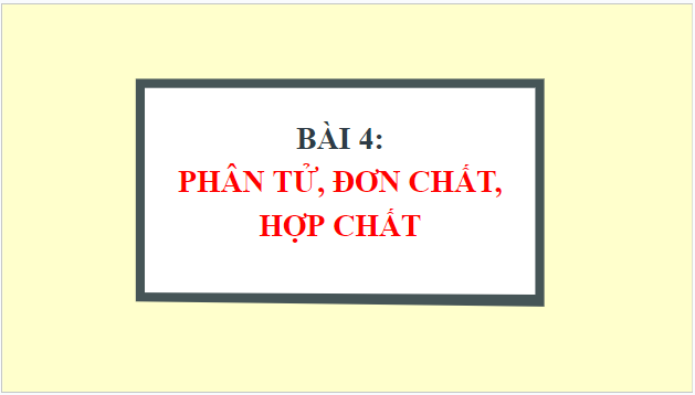 Giáo án điện tử KHTN 7 Cánh diều Bài 4: Phân tử, đơn chất, hợp chất | PPT Khoa học tự nhiên 7