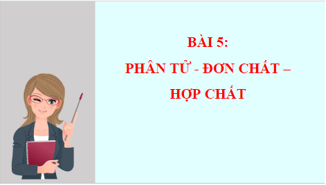 Giáo án điện tử KHTN 7 Chân trời sáng tạo Bài 5: Phân tử - Đơn chất – Hợp chất | PPT Khoa học tự nhiên 7