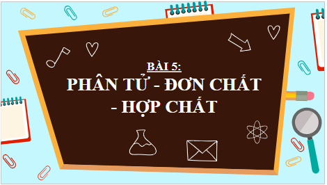 Giáo án điện tử KHTN 7 Kết nối tri thức Bài 5: Phân tử - Đơn chất - Hợp chất | PPT Khoa học tự nhiên 7