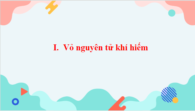 Giáo án điện tử KHTN 7 Chân trời sáng tạo Bài 6: Giới thiệu về liên kết hóa học | PPT Khoa học tự nhiên 7