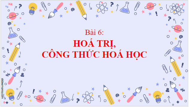 Giáo án điện tử KHTN 7 Cánh diều Bài 6: Hóa trị, công thức hóa học | PPT Khoa học tự nhiên 7