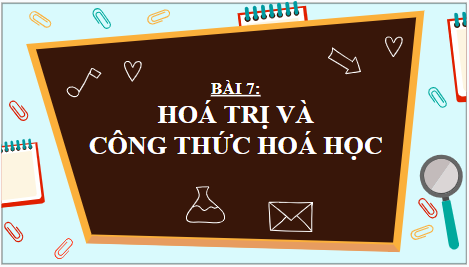 Giáo án điện tử KHTN 7 Kết nối tri thức Bài 7: Hóa trị và công thức hóa học | PPT Khoa học tự nhiên 7