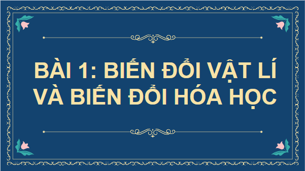 Giáo án điện tử KHTN 8 Cánh diều Bài 1: Biến đổi vật lí và biến đổi hóa học | PPT Khoa học tự nhiên 8