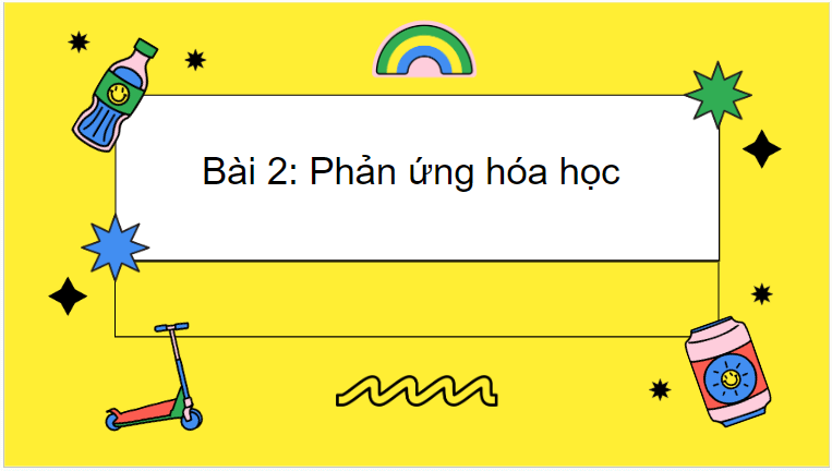 Giáo án điện tử KHTN 8 Kết nối tri thức Bài 2: Phản ứng hóa học | PPT Khoa học tự nhiên 8