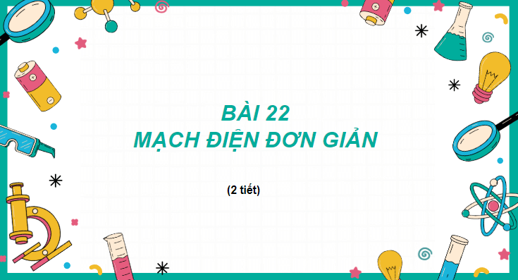 Giáo án điện tử KHTN 8 Kết nối tri thức Bài 22: Mạch điện đơn giản | PPT Khoa học tự nhiên 8