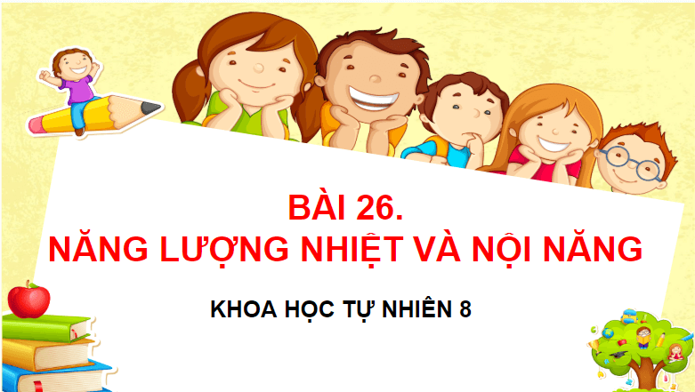 Giáo án điện tử KHTN 8 Kết nối tri thức Bài 26: Năng lượng nhiệt và nội năng | PPT Khoa học tự nhiên 8