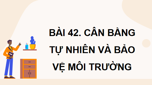 Giáo án điện tử KHTN 8 Cánh diều Bài 42: Cân bằng tự nhiên và bảo vệ môi trường | PPT Khoa học tự nhiên 8