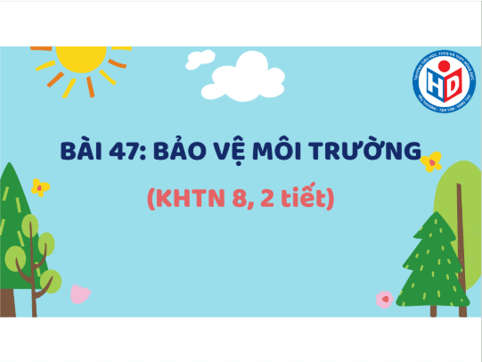 Giáo án điện tử KHTN 8 Kết nối tri thức Bài 47: Bảo vệ môi trường | PPT Khoa học tự nhiên 8