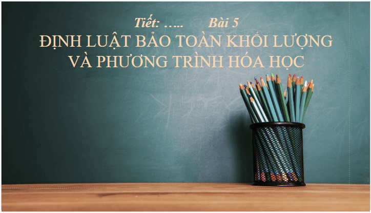 Giáo án điện tử KHTN 8 Kết nối tri thức Bài 5: Định luật bảo toàn khối lượng và phương trình hóa học | PPT Khoa học tự nhiên 8