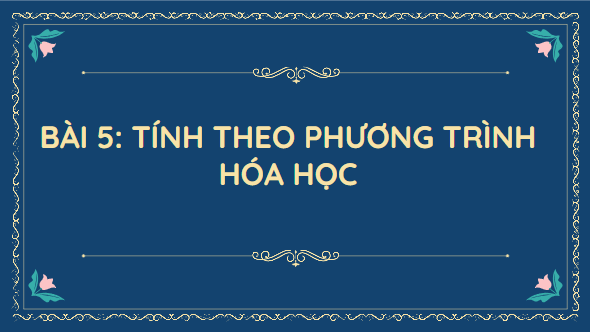 Giáo án điện tử KHTN 8 Cánh diều Bài 5: Tính theo phương trình hóa học | PPT Khoa học tự nhiên 8