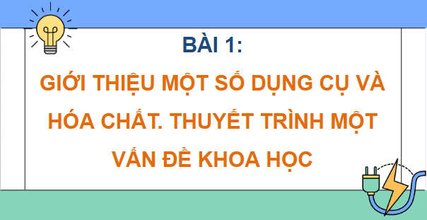 Giáo án điện tử KHTN 9 Chân trời sáng tạo Bài 1: Giới thiệu một số dụng cụ và hoá chất. Thuyết trình một vấn đề khoa học | PPT Khoa học tự nhiên 9
