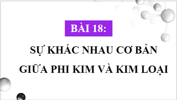 Giáo án điện tử KHTN 9 Cánh diều Bài 18: Sự khác nhau cơ bản giữa phi kim và kim loại | PPT Khoa học tự nhiên 9