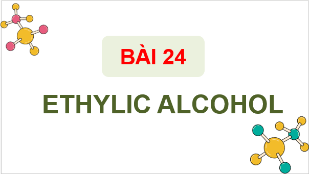 Giáo án điện tử KHTN 9 Chân trời sáng tạo Bài 24: Ethylic alcohol | PPT Khoa học tự nhiên 9