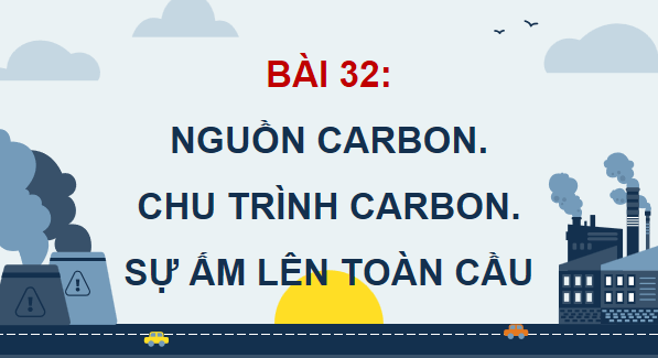 Giáo án điện tử KHTN 9 Cánh diều Bài 32: Nguồn carbon. Chu trình carbon. Sự ấm lên toàn cầu | PPT Khoa học tự nhiên 9