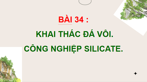 Giáo án điện tử KHTN 9 Kết nối tri thức Bài 34: Khai thác đá vôi. Công nghiệp silicate | PPT Khoa học tự nhiên 9