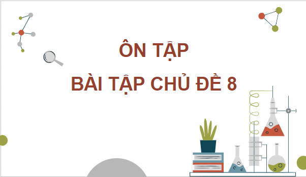 Giáo án điện tử KHTN 9 Cánh diều Bài tập Chủ đề 8 | PPT Khoa học tự nhiên 9