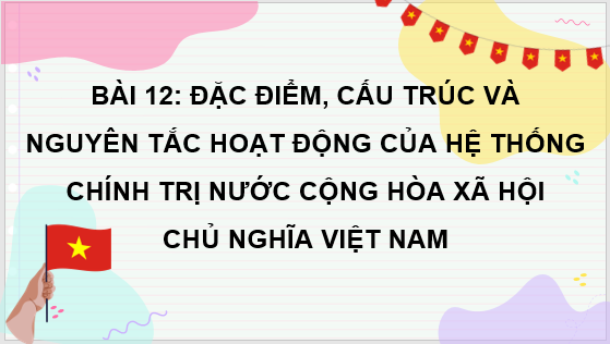 Giáo án điện tử KTPL 10 Chân trời sáng tạo Bài 12: Đặc điểm, cấu trúc và nguyên tắc hoạt động của hệ thống chính trị nước Cộng hòa xã hội chủ nghĩa Việt Nam | PPT Kinh tế Pháp luật 10