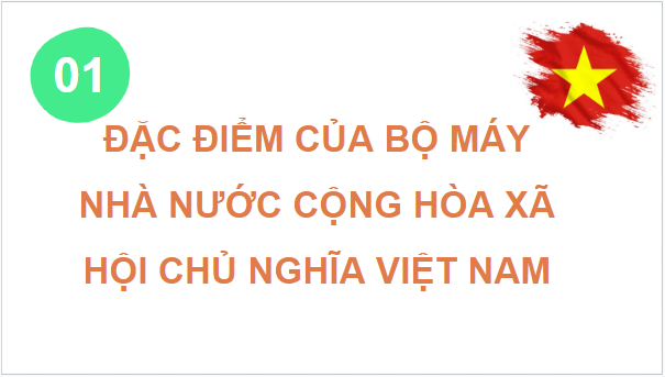 Giáo án điện tử KTPL 10 Chân trời sáng tạo Bài 13: Đặc điểm, nguyên tắc tổ chức và hoạt động của bộ máy nhà nước Cộng hòa xã hội chủ nghĩa Việt Nam | PPT Kinh tế Pháp luật 10