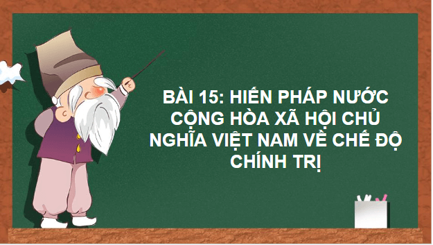 Giáo án điện tử KTPL 10 Cánh diều Bài 15: Hiến pháp nước Cộng hòa xã hội chủ nghĩa Việt Nam về chế độ chính trị | PPT Kinh tế Pháp luật 10