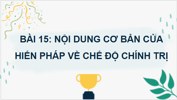 Giáo án điện tử KTPL 10 Kết nối tri thức Bài 15: Nội dung cơ bản của Hiến pháp Việt Nam về chế độ chính trị | PPT Kinh tế Pháp luật 10